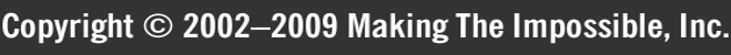 Copyright © 2002–2009 Making The Impossible, Inc.